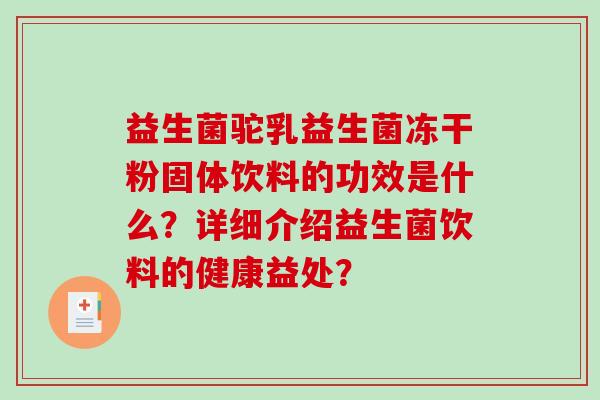 益生菌驼乳益生菌冻干粉固体饮料的功效是什么？详细介绍益生菌饮料的健康益处？