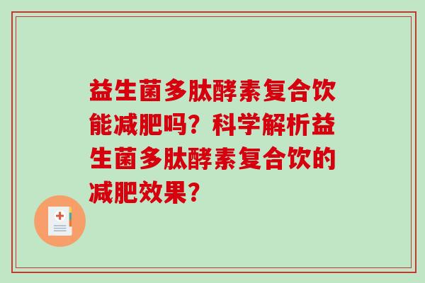 益生菌多肽酵素复合饮能吗？科学解析益生菌多肽酵素复合饮的效果？