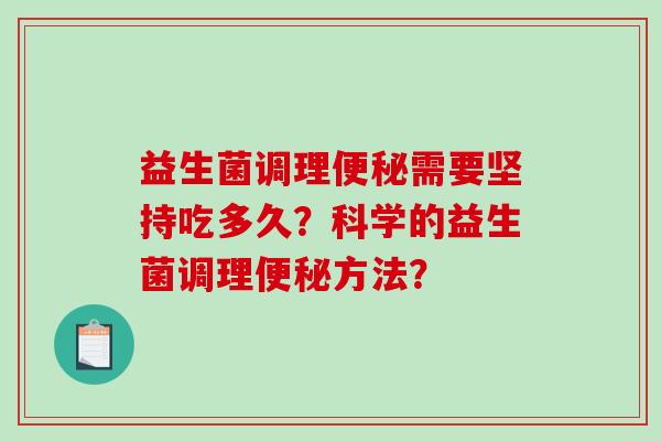 益生菌调理便秘需要坚持吃多久？科学的益生菌调理便秘方法？