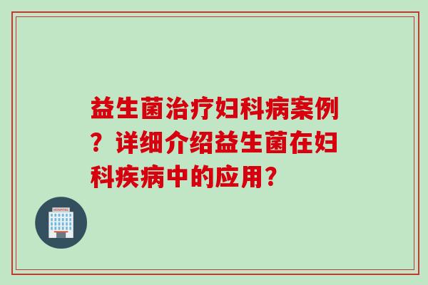 益生菌案例？详细介绍益生菌在中的应用？