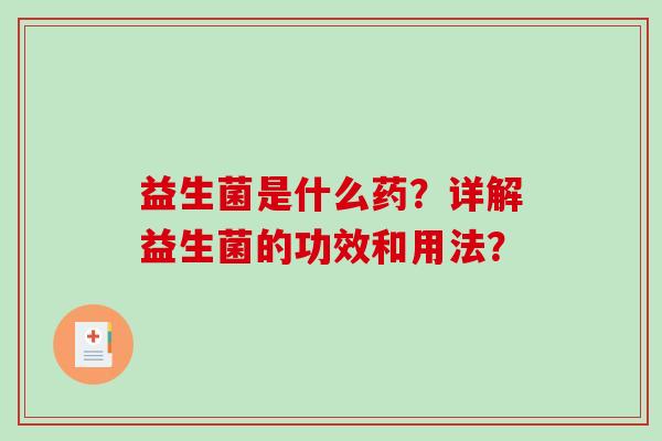 益生菌是什么药？详解益生菌的功效和用法？