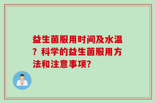 益生菌服用时间及水温？科学的益生菌服用方法和注意事项？