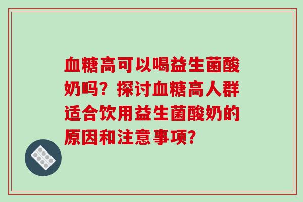 高可以喝益生菌酸奶吗？探讨高人群适合饮用益生菌酸奶的原因和注意事项？