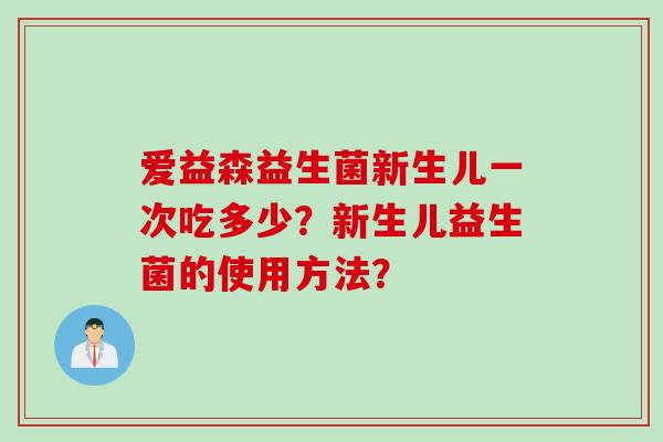 爱益森益生菌新生儿一次吃多少？新生儿益生菌的使用方法？