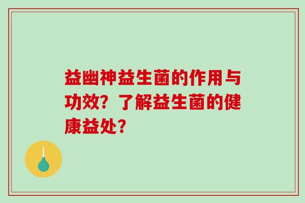 益幽神益生菌的作用与功效？了解益生菌的健康益处？