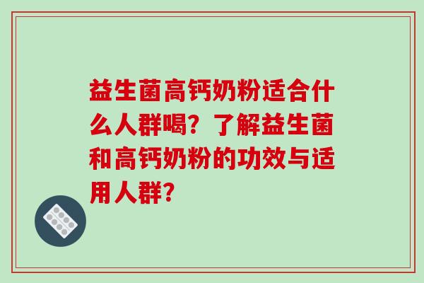 益生菌高钙奶粉适合什么人群喝？了解益生菌和高钙奶粉的功效与适用人群？