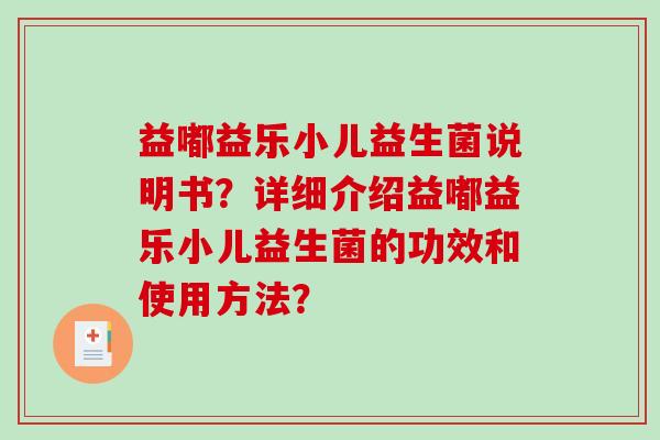 益嘟益乐小儿益生菌说明书？详细介绍益嘟益乐小儿益生菌的功效和使用方法？
