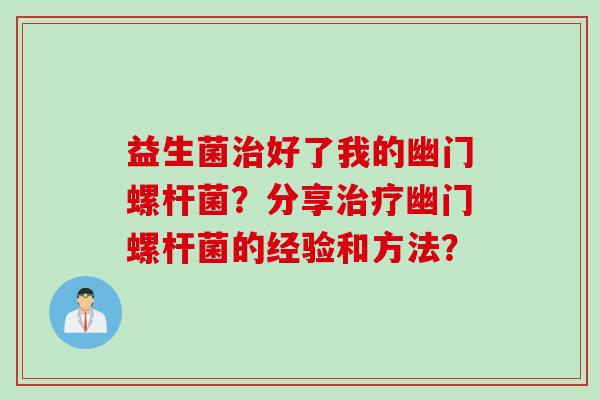 益生菌治好了我的幽门螺杆菌？分享治疗幽门螺杆菌的经验和方法？
