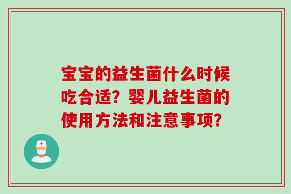 宝宝的益生菌什么时候吃合适？婴儿益生菌的使用方法和注意事项？
