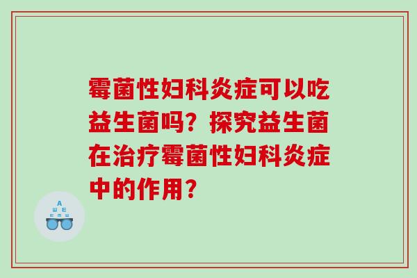 霉菌性可以吃益生菌吗？探究益生菌在霉菌性中的作用？