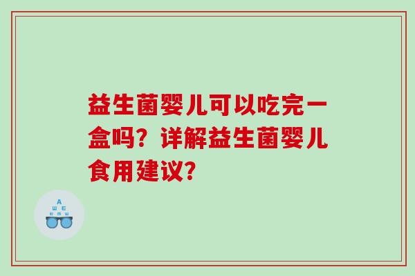益生菌婴儿可以吃完一盒吗？详解益生菌婴儿食用建议？