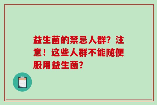 益生菌的禁忌人群？注意！这些人群不能随便服用益生菌？