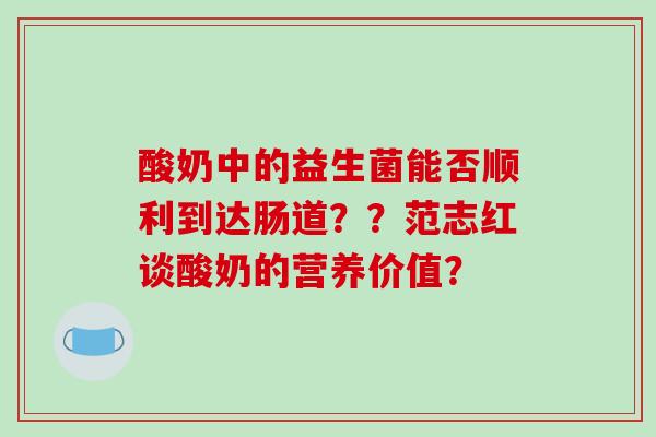 酸奶中的益生菌能否顺利到达肠道？？范志红谈酸奶的营养价值？