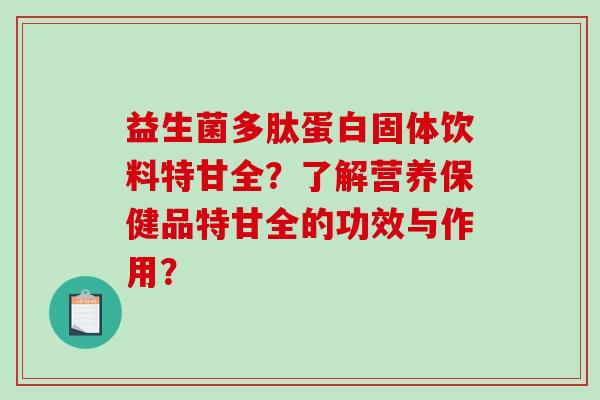 益生菌多肽蛋白固体饮料特甘全？了解营养保健品特甘全的功效与作用？