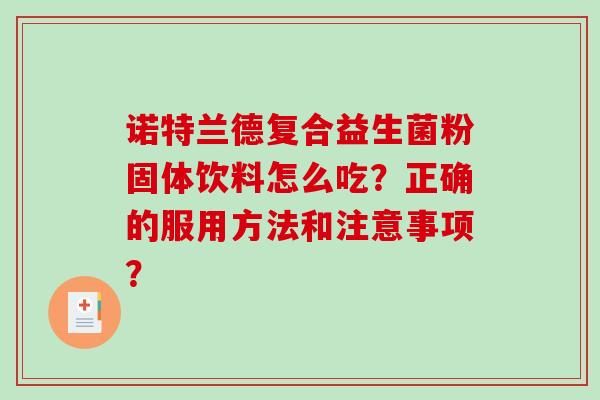 诺特兰德复合益生菌粉固体饮料怎么吃？正确的服用方法和注意事项？