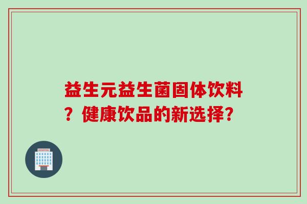 益生元益生菌固体饮料？健康饮品的新选择？