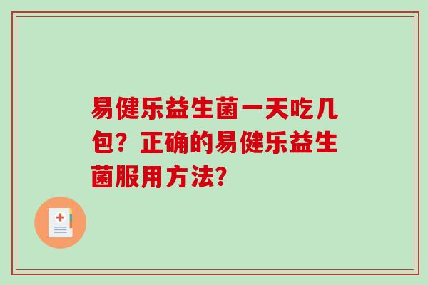 易健乐益生菌一天吃几包？正确的易健乐益生菌服用方法？