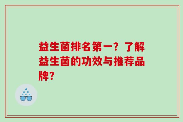 益生菌排名第一？了解益生菌的功效与推荐品牌？