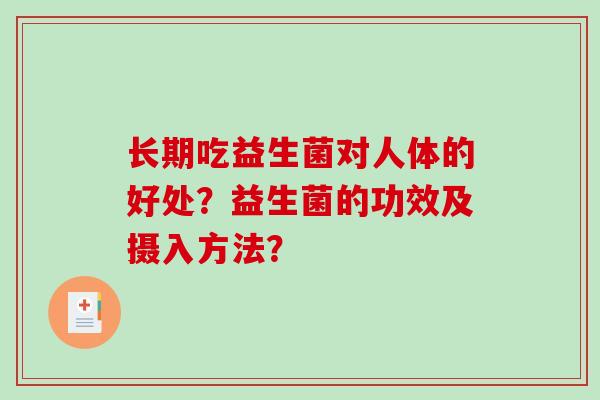 长期吃益生菌对人体的好处？益生菌的功效及摄入方法？