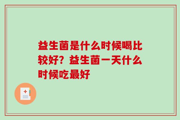益生菌是什么时候喝比较好？益生菌一天什么时候吃最好