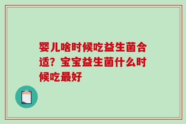 婴儿啥时候吃益生菌合适？宝宝益生菌什么时候吃最好