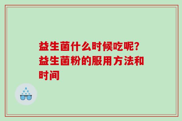 益生菌什么时候吃呢？益生菌粉的服用方法和时间