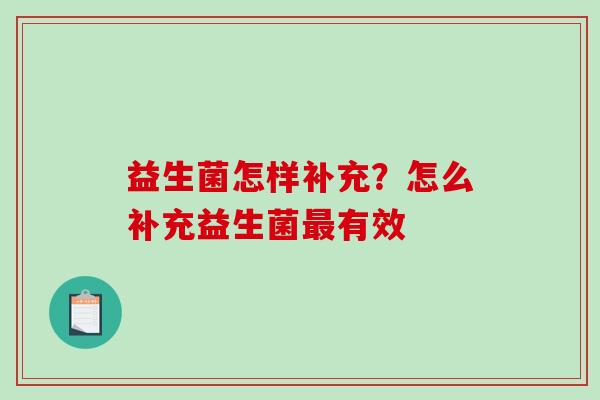 益生菌怎样补充？怎么补充益生菌最有效