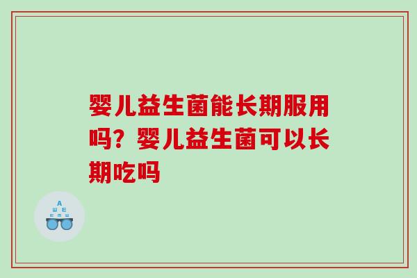 婴儿益生菌能长期服用吗？婴儿益生菌可以长期吃吗