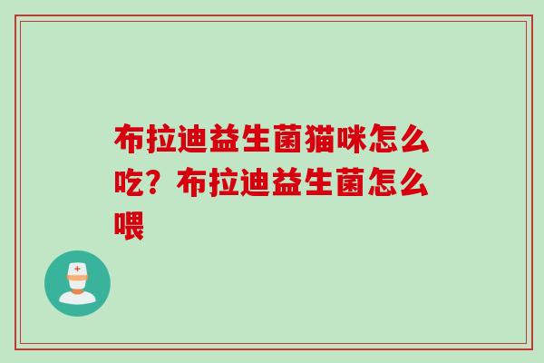 布拉迪益生菌猫咪怎么吃？布拉迪益生菌怎么喂