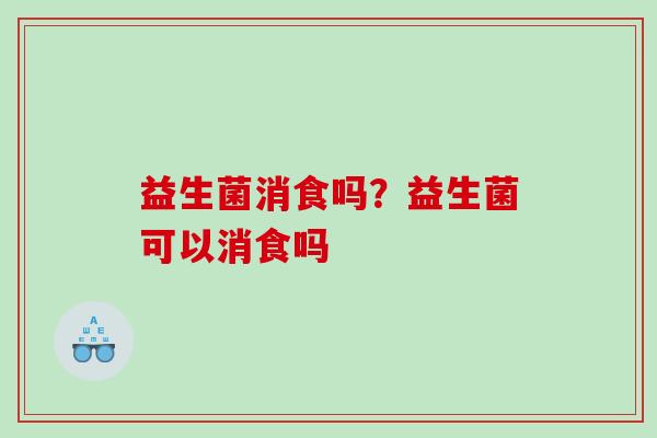 益生菌消食吗？益生菌可以消食吗