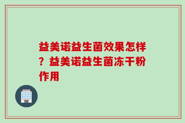 益美诺益生菌效果怎样？益美诺益生菌冻干粉作用