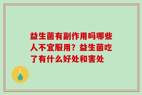 益生菌有副作用吗哪些人不宜服用？益生菌吃了有什么好处和害处