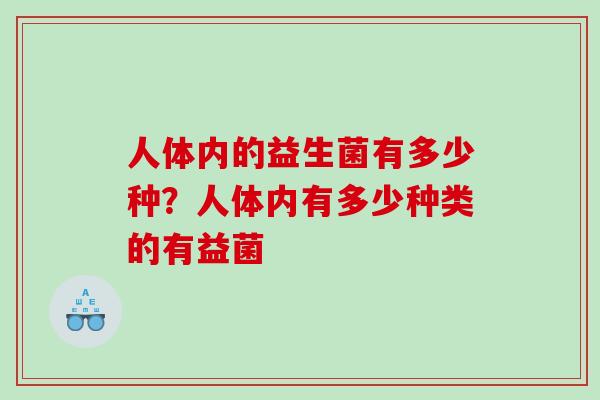 人体内的益生菌有多少种？人体内有多少种类的有益菌