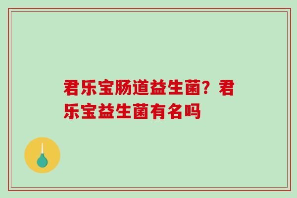 君乐宝肠道益生菌？君乐宝益生菌有名吗