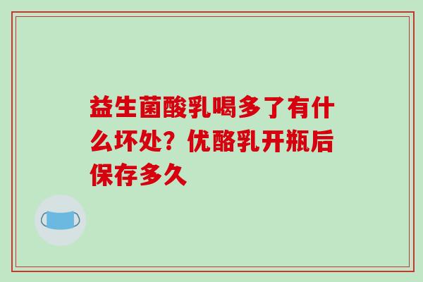益生菌酸乳喝多了有什么坏处？优酪乳开瓶后保存多久