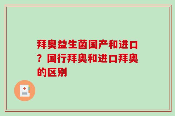 拜奥益生菌国产和进口？国行拜奥和进口拜奥的区别