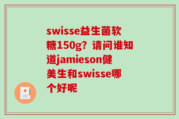 swisse益生菌软糖150g？请问谁知道jamieson健美生和swisse哪个好呢