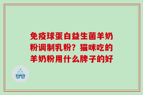 免疫球蛋白益生菌羊奶粉调制乳粉？猫咪吃的羊奶粉用什么牌子的好