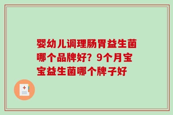 婴幼儿调理肠胃益生菌哪个品牌好？9个月宝宝益生菌哪个牌子好