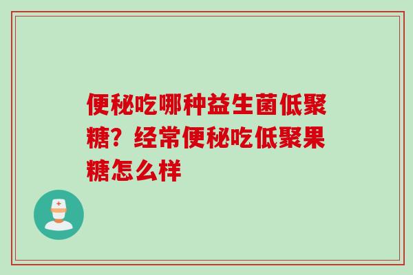 吃哪种益生菌低聚糖？经常吃低聚果糖怎么样