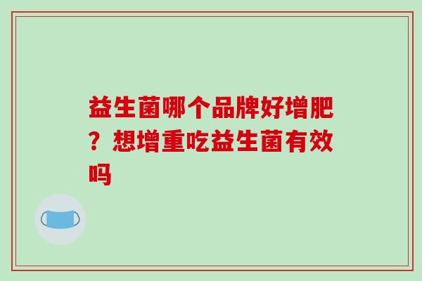 益生菌哪个品牌好增肥？想增重吃益生菌有效吗