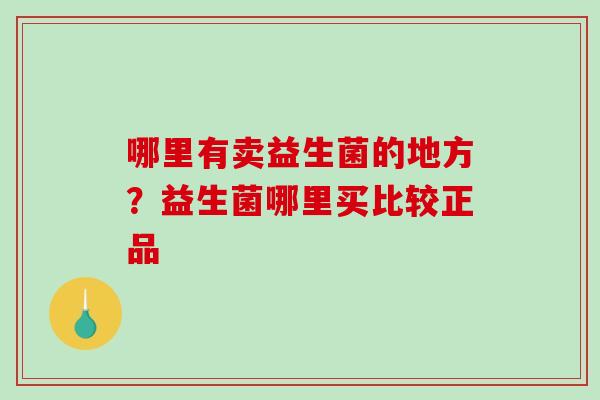 哪里有卖益生菌的地方？益生菌哪里买比较正品