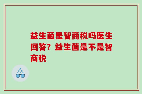 益生菌是智商税吗医生回答？益生菌是不是智商税
