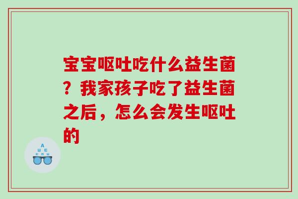 宝宝呕吐吃什么益生菌？我家孩子吃了益生菌之后，怎么会发生呕吐的