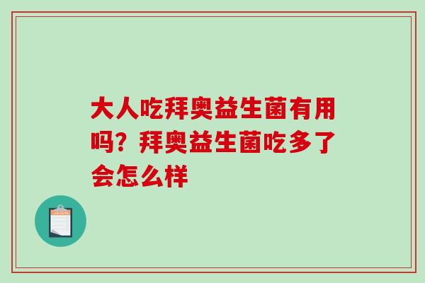 大人吃拜奥益生菌有用吗？拜奥益生菌吃多了会怎么样