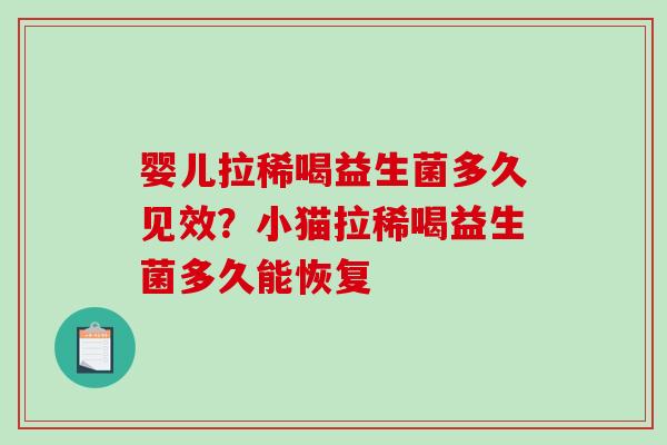 婴儿拉稀喝益生菌多久见效？小猫拉稀喝益生菌多久能恢复