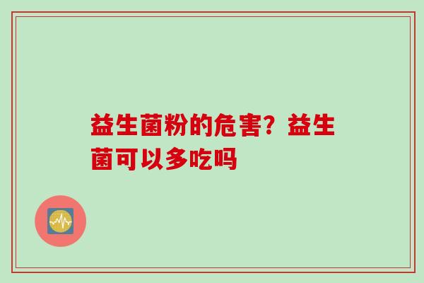 益生菌粉的危害？益生菌可以多吃吗