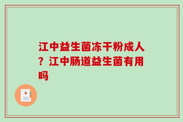 江中益生菌冻干粉成人？江中肠道益生菌有用吗