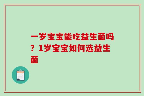 一岁宝宝能吃益生菌吗？1岁宝宝如何选益生菌