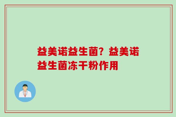益美诺益生菌？益美诺益生菌冻干粉作用